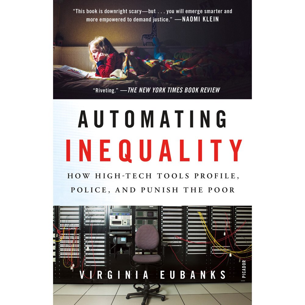 Automating Inequality: How High-Tech Tools Profile, Police, and Punish the Poor de Virginia Eubanks