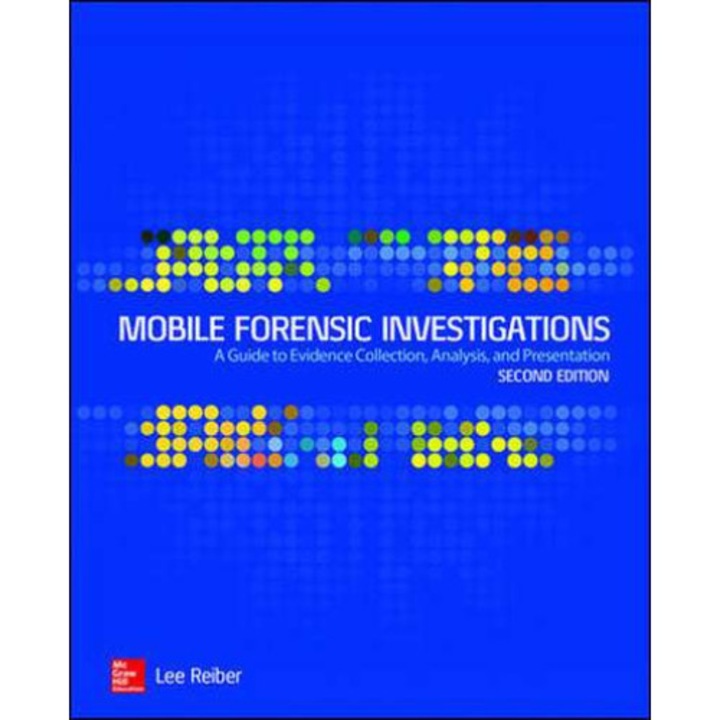 Mobile Forensic Investigations: A Guide to Evidence Collection, Analysis, and Presentation, Second Edition de Lee Reiber