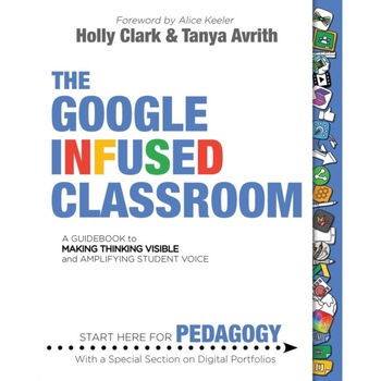 The Google Infused Classroom: A Guidebook to Making Thinking Visible and Amplifying Student Voice de Holly Clark The Google Infused Classroom: A Guidebook to Making Thinking Visible and Amplifying Student Voice de Holly Clark