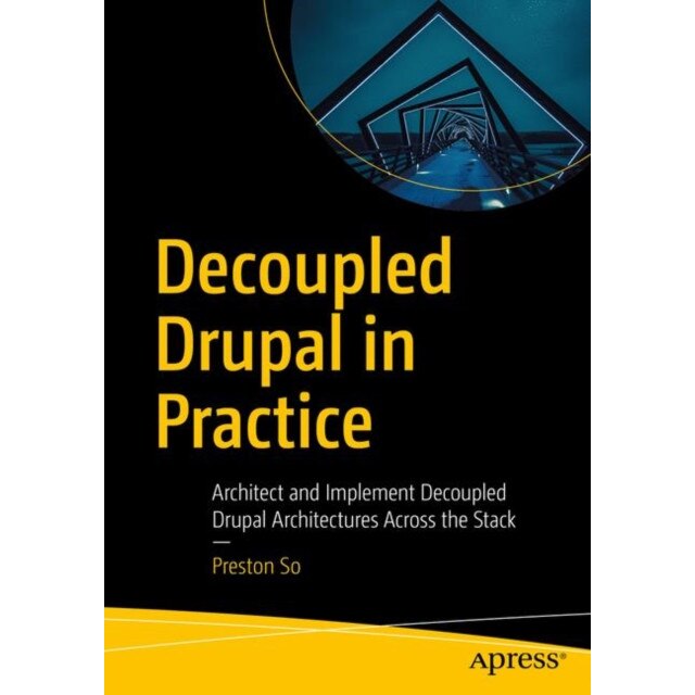 Decoupled Drupal in Practice de Preston So