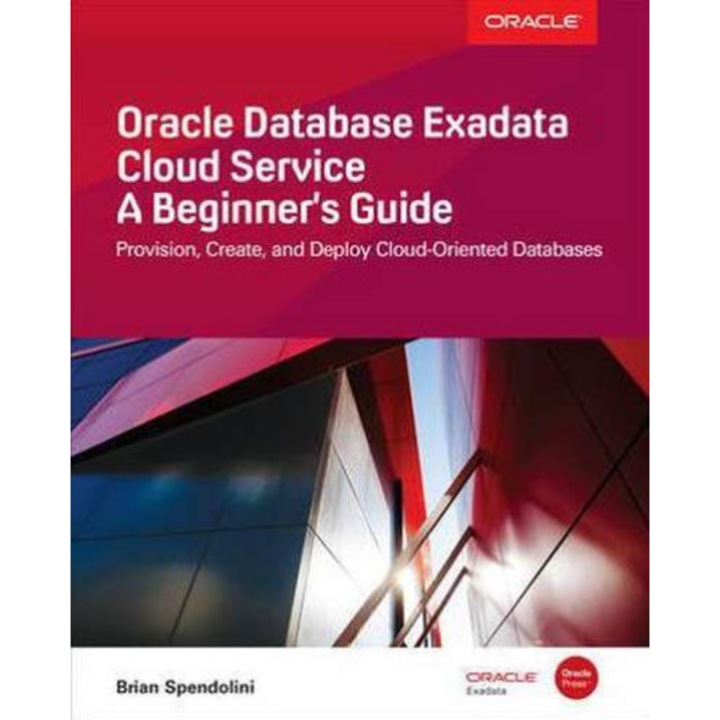 Oracle Database Exadata Cloud Service: A Beginner's Guide de Brian Spendolini