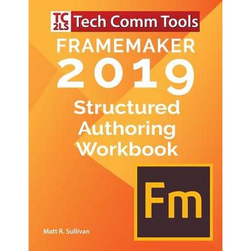 FrameMaker 2019 - Structured Authoring Workbook: Updated for FrameMaker 2019 Release de Matt R. Sullivan