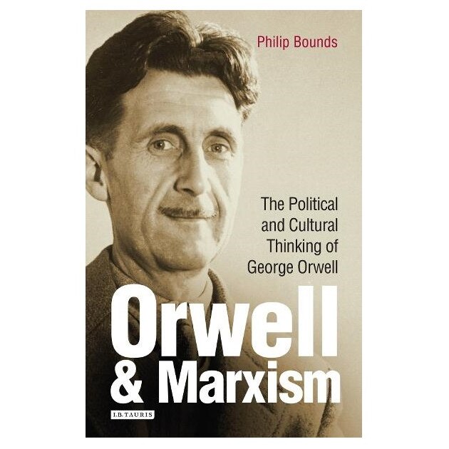 Orwell and Marxism: The Political and Cultural Thinking of George Orwell, Philip Bounds