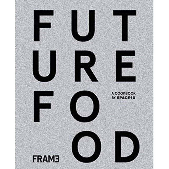 Future Food Today: Cookbook by SPACE10 de Space10