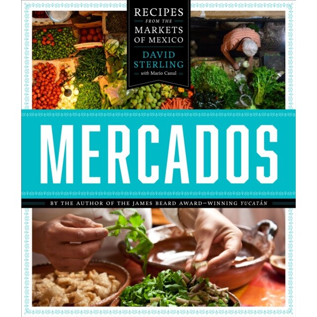 Mercados: Recipes from the Markets of Mexico de David Sterling