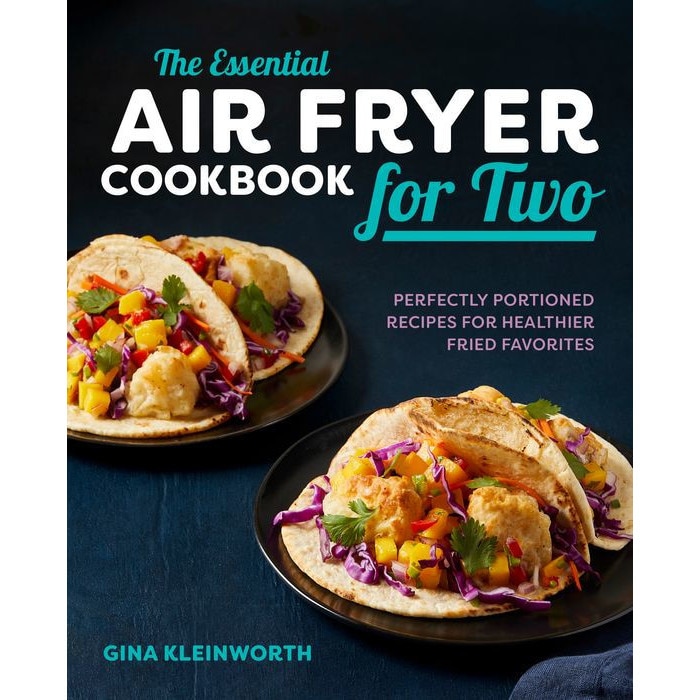 The Essential Air Fryer Cookbook for Two: Perfectly Portioned Recipes for Healthier Fried Favorites de Gina Kleinworth