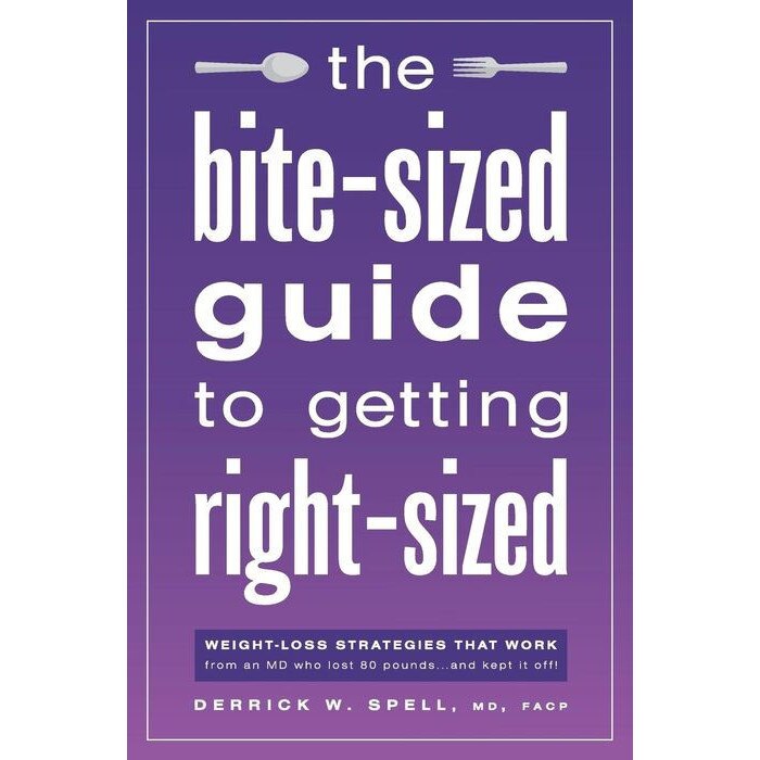The Bite-Sized Guide to Getting Right-Sized: Weight-Loss Strategies That Work from an MD Who Lost 80 Pounds...and Kept It Off de MD Facp Derrick Spell
