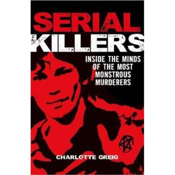 Serial Killers Inside the Minds of the Most Monstrous Murderers de Charlotte Greig Serial Killers Inside the Minds of the Most Monstrous Murderers de Charlotte Greig