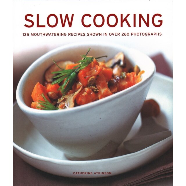 Slow Cooking 135 Mouthwatering Recipes Shown in Over 260 Photographs