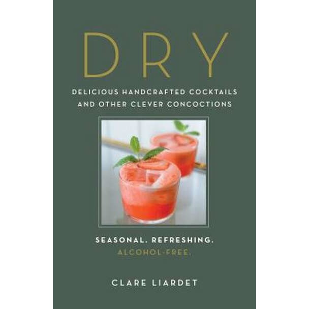 Dry: Delicious Handcrafted Cocktails and Other Clever Concoctions--Seasonal, Refreshing, Alcohol-Free de Clare Liardet