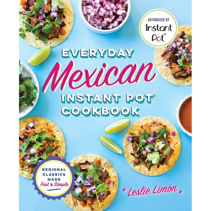 Everyday Mexican Instant Pot Cookbook: Regional Classics Made Fast and Simple de Leslie Limon