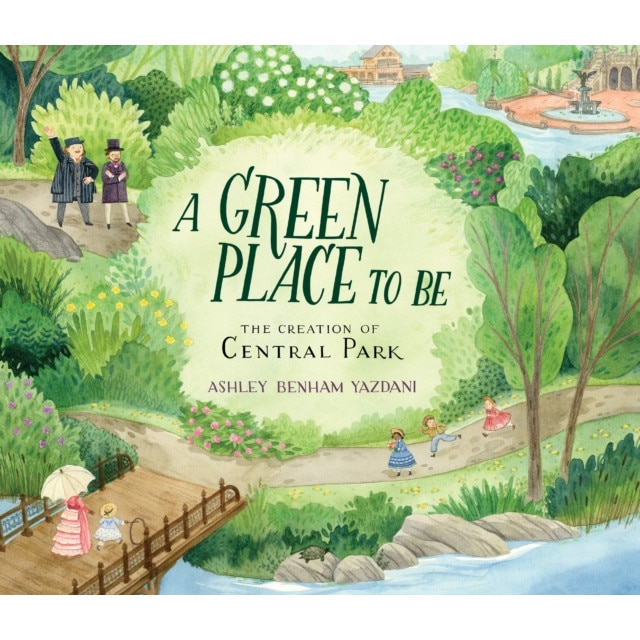 A Green Place to Be: The Creation of Central Park de Ashley Benham Yazdani