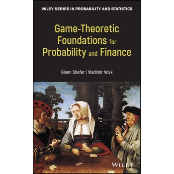 Game/-/Theoretic Foundations for Probability and Finance de Glenn Shafer Game/-/Theoretic Foundations for Probability and Finance de Glenn Shafer