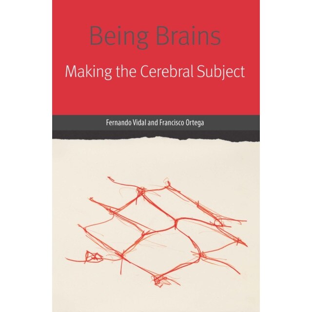 Being Brains: Making the Cerebral Subject de Fernando Vidal