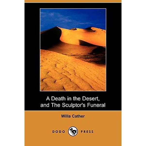 A Death in the Desert, and the Sculptor's Funeral (Dodo Press) de Willa Cather