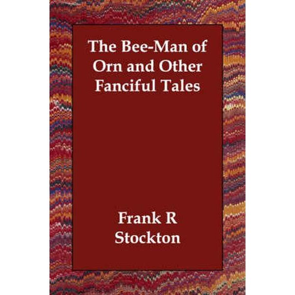 The Bee-Man of Orn and Other Fanciful Tales de Frank R. Stockton