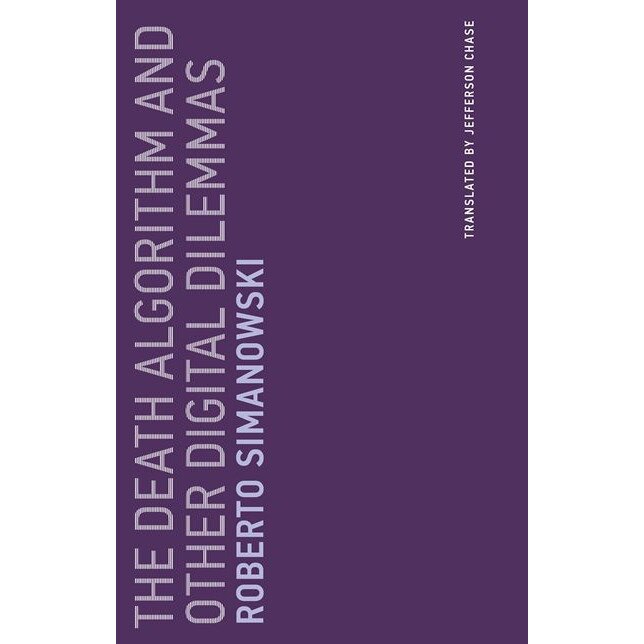 The Death Algorithm and Other Digital Dilemmas de Roberto Simanowski