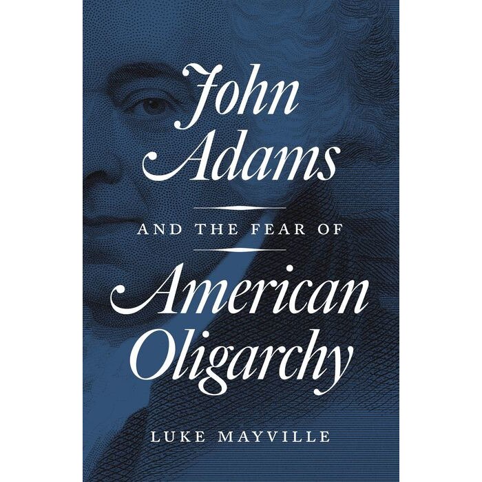 John Adams and the Fear of American Oligarchy de Luke Mayville