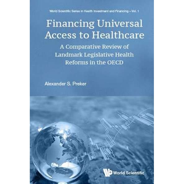 Financing Universal Access To Healthcare: A Comparative Review Of Landmark Legislative Health Reforms In The Oecd de Preker Alexander S