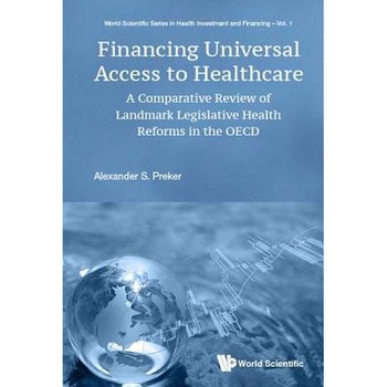 Financing Universal Access To Healthcare: A Comparative Review Of Landmark Legislative Health Reforms In The Oecd de Preker Alexander S Financing Universal Access To Healthcare: A Comparative Review Of Landmark Legislative Health Reforms In The Oecd de Preker Alexander S