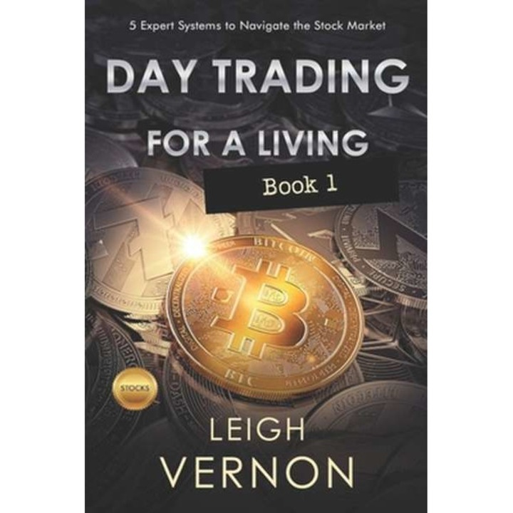 Day Trading for a Living: 5 Expert Systems to Navigate the Stock Market de Leigh Vernon