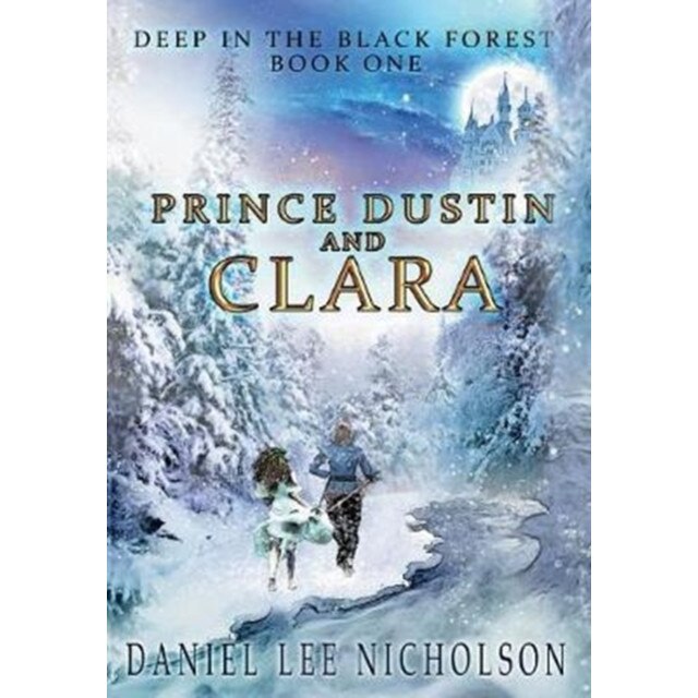 Prince Dustin and Clara: Deep in the Black Forest (Volume 1) de Daniel Lee Nicholson