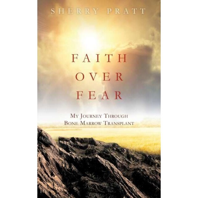 Faith Over Fear My Journey Through Bone Marrow Transplant de Sherry Pratt