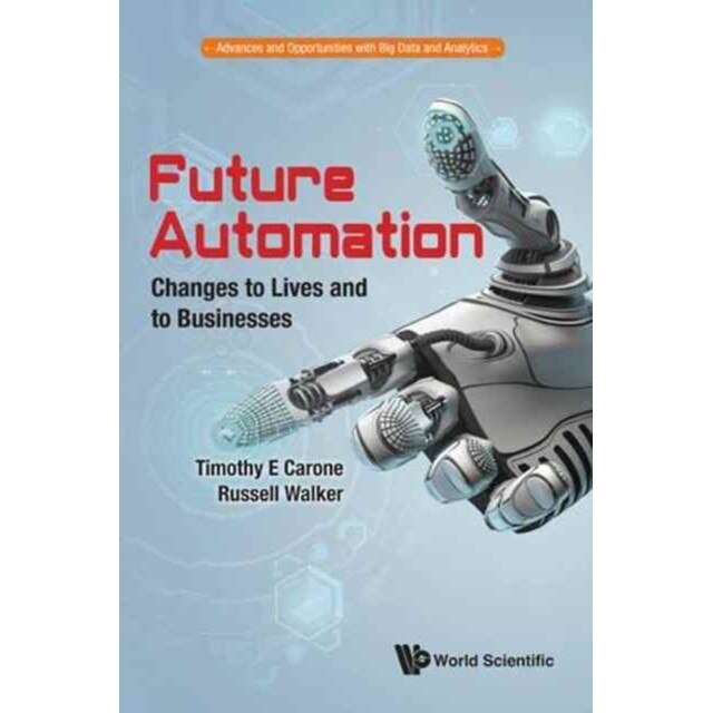 Future Automation: Changes To Lives And To Businesses de Timothy E. Carone