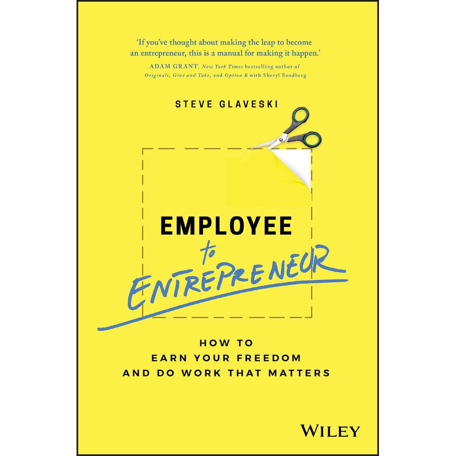 Employee to Entrepreneur: How to Earn Your Freedom and Do Work That Matters de Glaveski