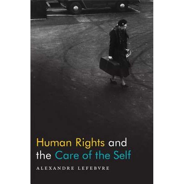 Human Rights and the Care of the Self de Alexandre Lefebvre [Paperback]