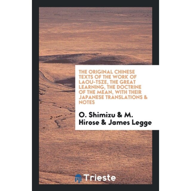 The Original Chinese Texts of the Work of Laou-Tsze, the Great Learning, the Doctrine of the Mean de F. Max Muller