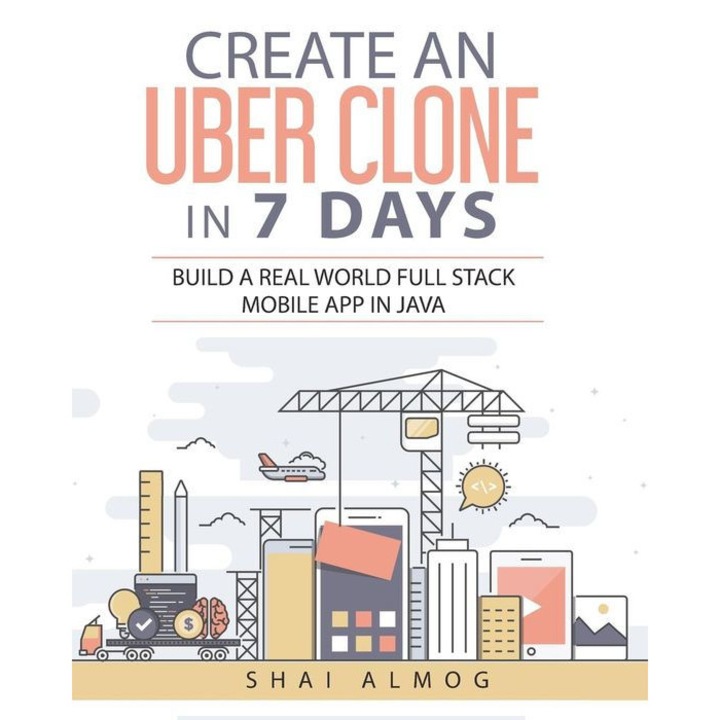 Create an Uber Clone in 7 Days: Build a Real World Full Stack Mobile App in Java de Shai Almog