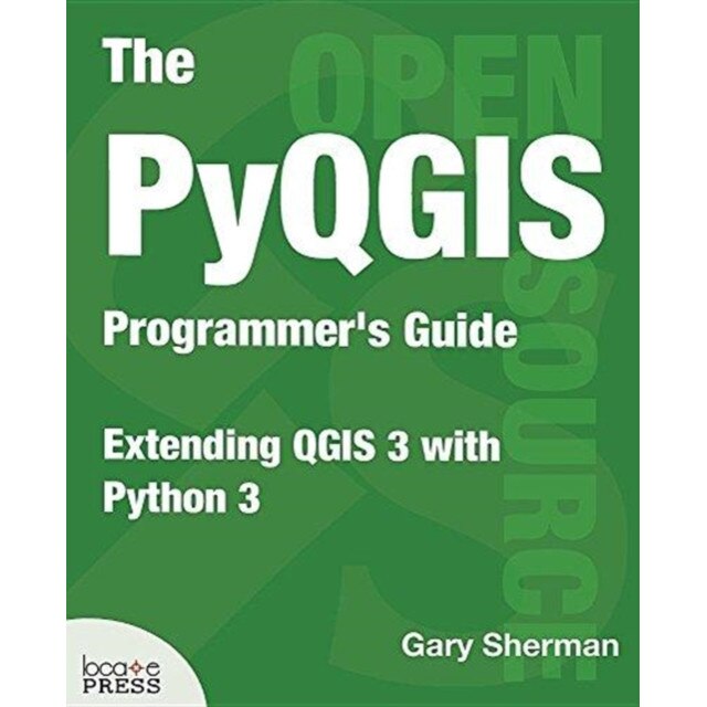 The Pyqgis Programmer's Guide: Extending Qgis 3 with Python 3 de Gary Sherman