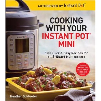 Cooking with your Instant Pot (R) Mini de Heather Schlueter Cooking with your Instant Pot (R) Mini de Heather Schlueter