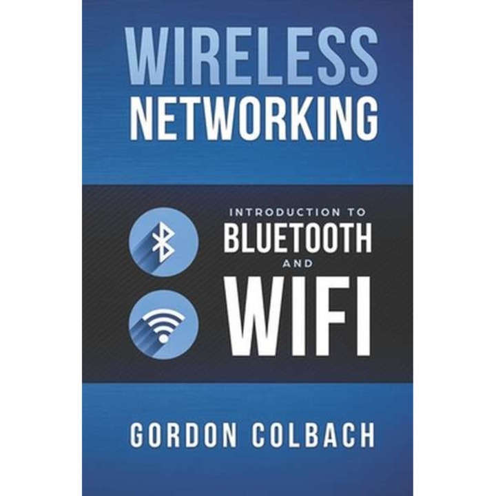 Wireless Networking: Introduction to Bluetooth and WiFi de Gordon Colbach