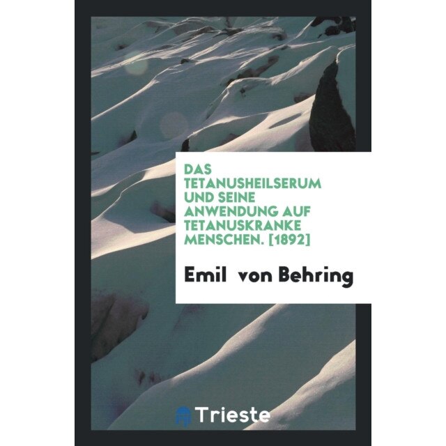 Das Tetanusheilserum Und Seine Anwendung Auf Tetanuskranke Menschen de Emil Von Behring