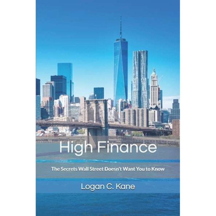 High Finance: The Secrets Wall Street Doesn't Want You to Know de Logan C. Kane