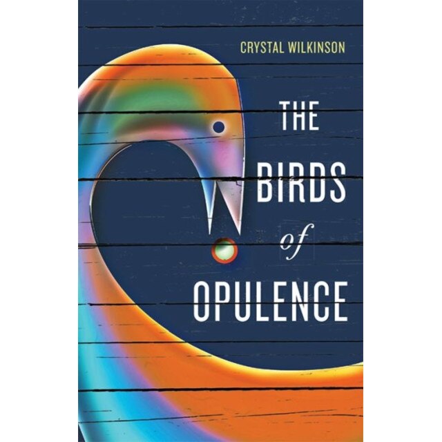 The Birds of Opulence de Crystal Wilkinson