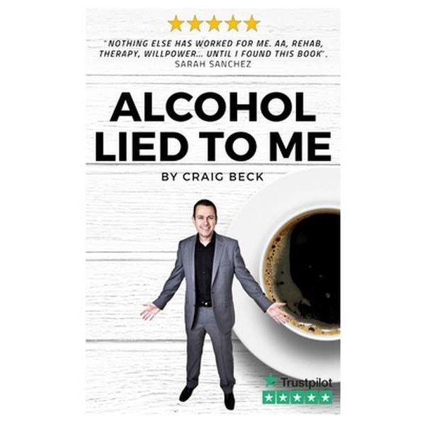 Alcohol Lied to Me: The Intelligent Way to Escape Alcohol Addiction de Craig Beck