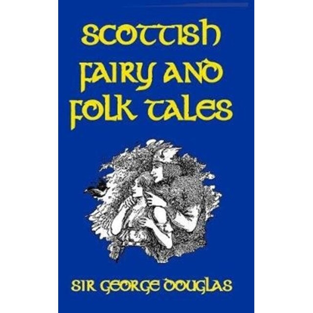 Scottish Fairy and Folk Tales de Sir George Douglas
