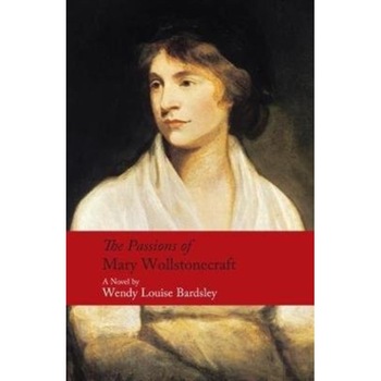 The Passions of Mary Wollstonecraft de Wendy Louise Bardsley The Passions of Mary Wollstonecraft de Wendy Louise Bardsley