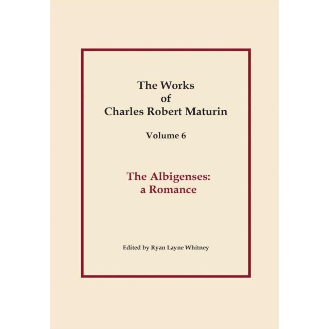 The Albigenses, Works of Charles Robert Maturin, Vol. 6 de Charles Robert Maturin