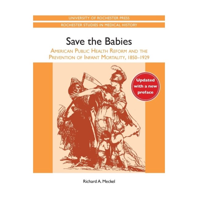Save the Babies /-/ American Public Health Reform and the Prevention of Infant Mortality, 1850/-/1929 de Richard A. Meckel