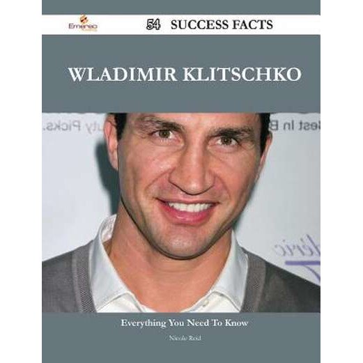 Wladimir Klitschko 54 Success Facts - Everything You Need to Know about Wladimir Klitschko de Nicole Reid