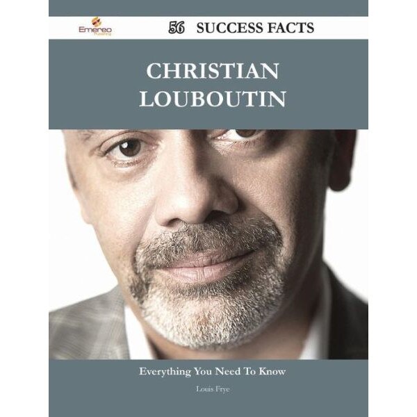 Christian Louboutin 56 Success Facts - Everything You Need to Know about Christian Louboutin de Louis Frye