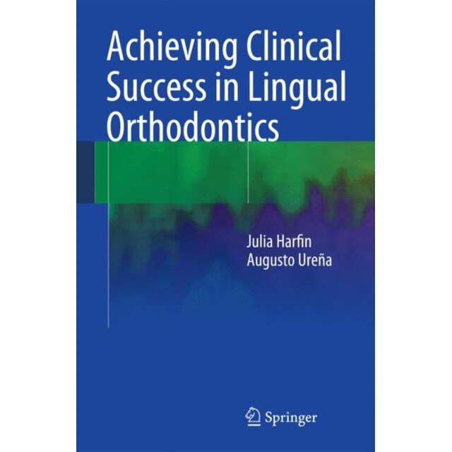 Achieving Clinical Success in Lingual Orthodontics de Julia Harfin