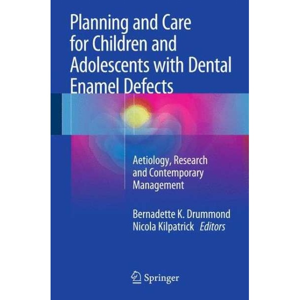 Planning and Care for Children and Adolescents with Dental Enamel Defects de Bernadette K. Drummond
