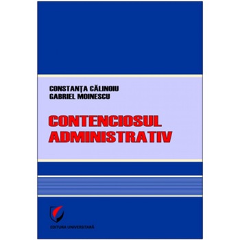 Contenciosul administrativ - Gabriel Moinescu, Constanta Calinoiu Contenciosul administrativ - Gabriel Moinescu, Constanta Calinoiu
