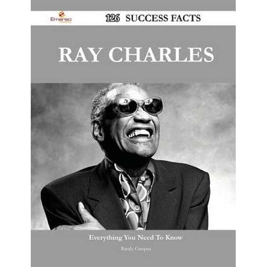 Ray Charles 126 Success Facts - Everything You Need to Know about Ray Charles de Randy Campos