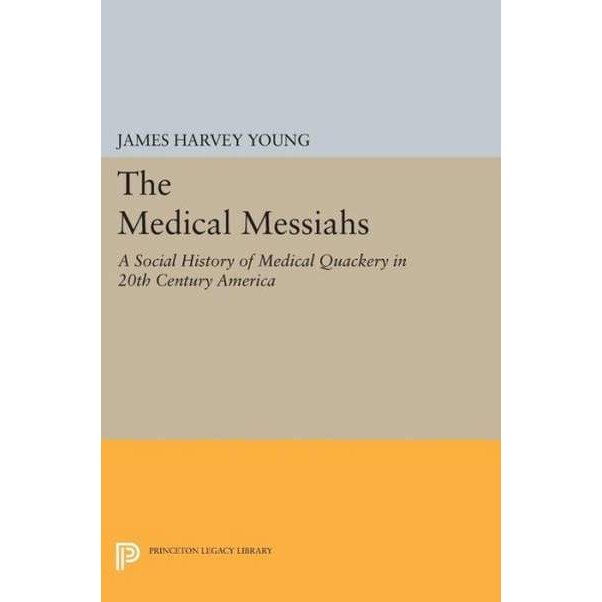 The Medical Messiahs /-/ A Social History of Health Quackery in 20th Century America de James Harvey Young
